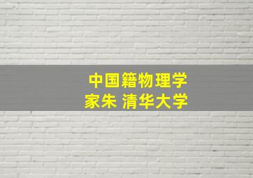 中国籍物理学家朱 清华大学